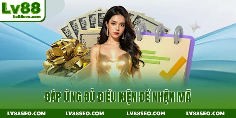 Đáp ứng đủ điều kiện để nhận mã