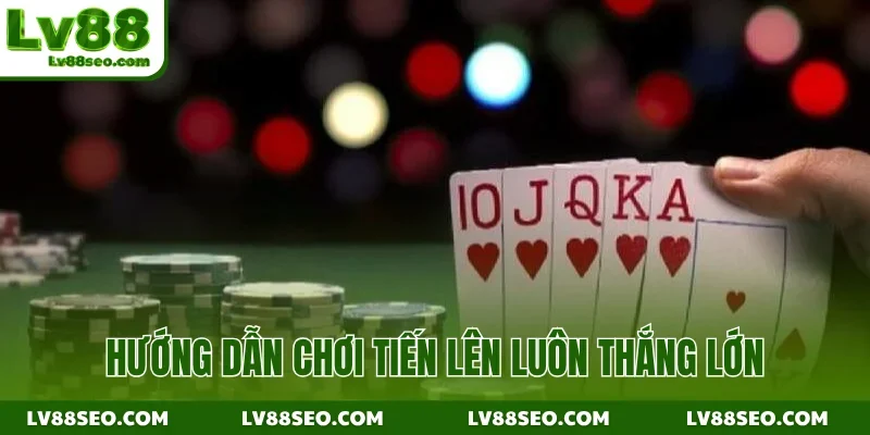 Hướng dẫn chơi tiến lên luôn thắng