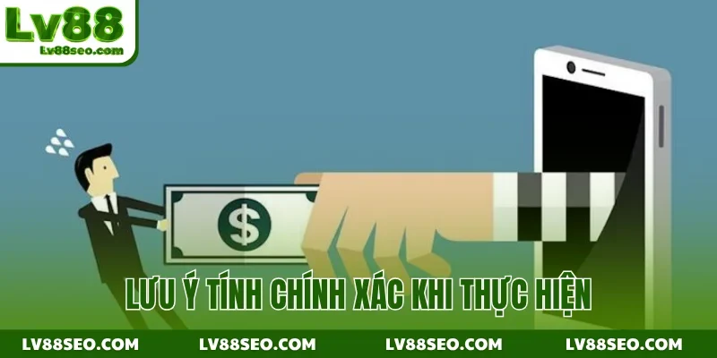 Lưu ý tính chính xác khi thực hiện