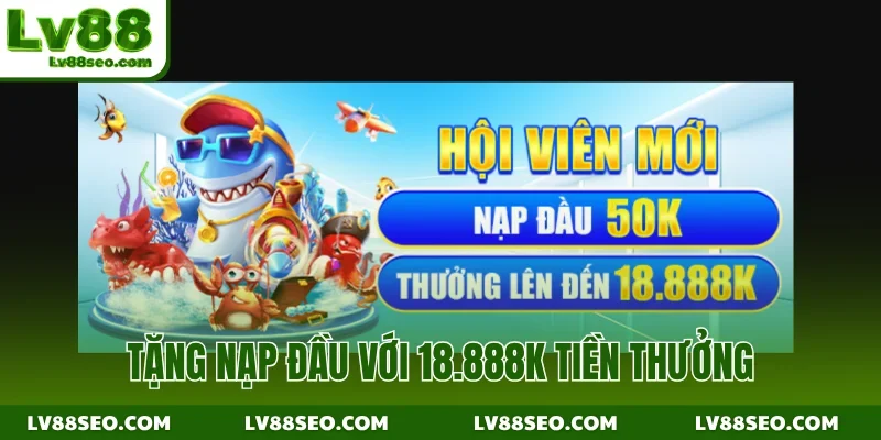 Tặng nạp đầu với 18.888K tiền thưởng